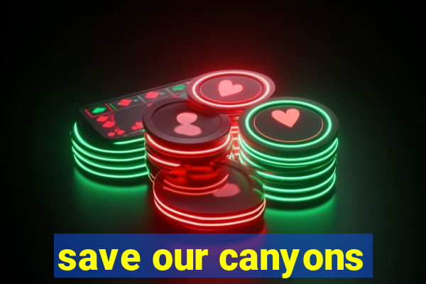 save our canyons