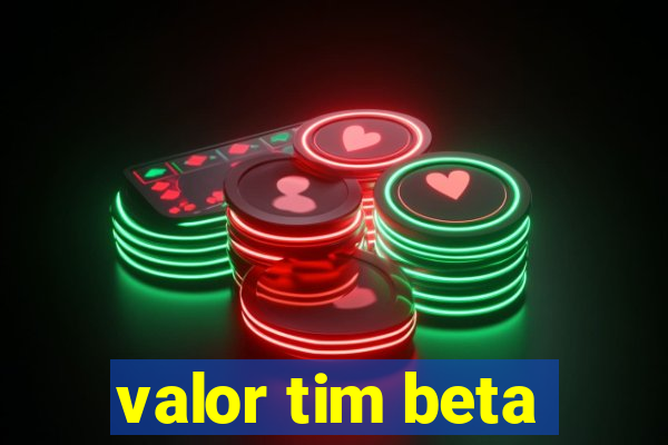 valor tim beta