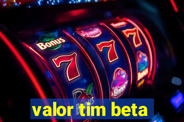 valor tim beta