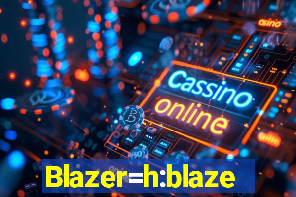 Blazer=h:blaze