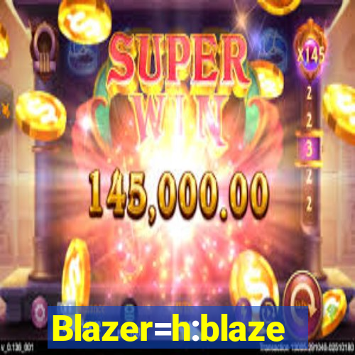 Blazer=h:blaze