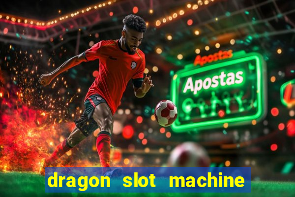 dragon slot machine at casino