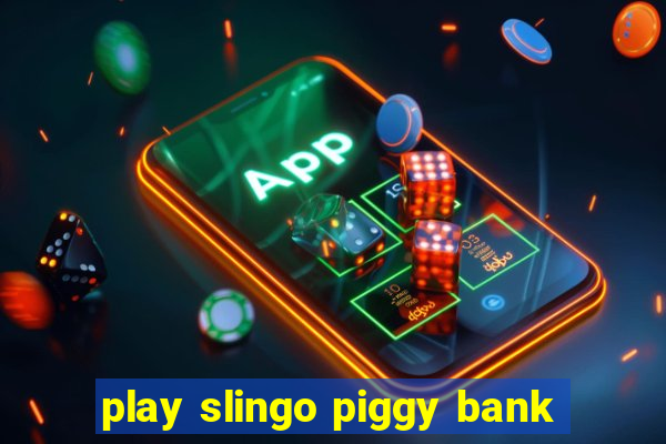 play slingo piggy bank