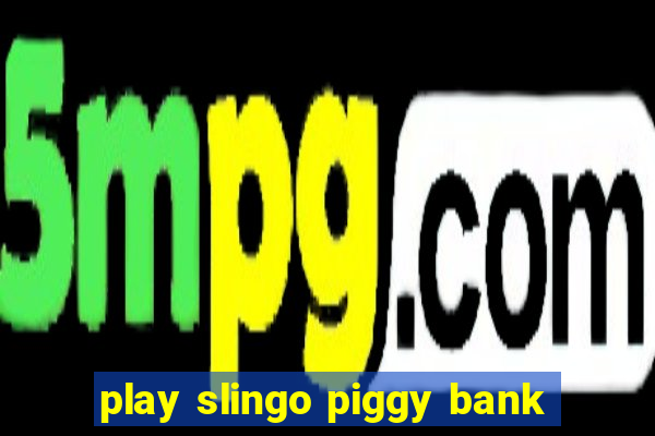 play slingo piggy bank