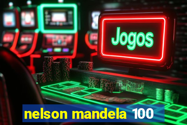 nelson mandela 100