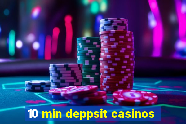 10 min deppsit casinos