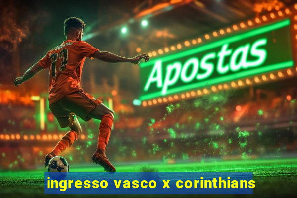 ingresso vasco x corinthians