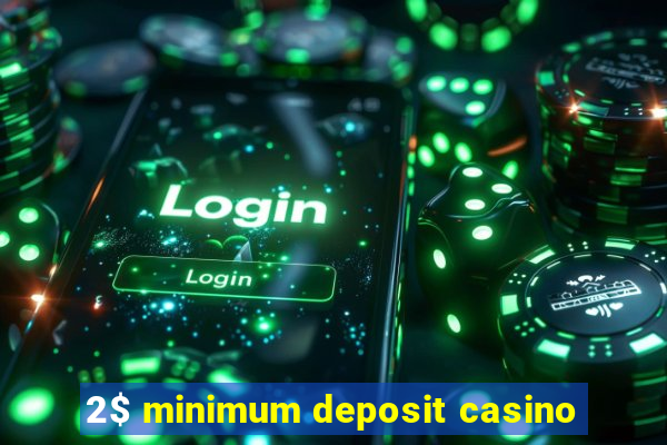 2$ minimum deposit casino