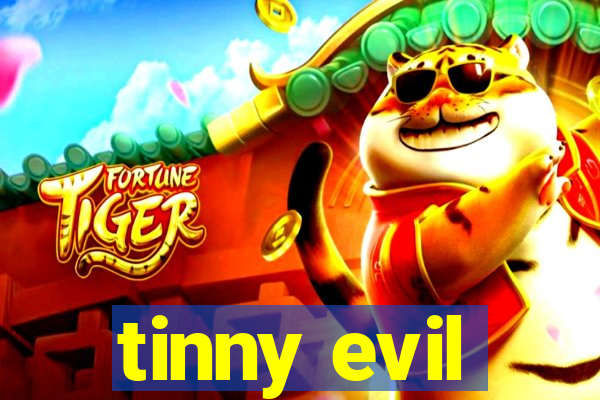 tinny evil