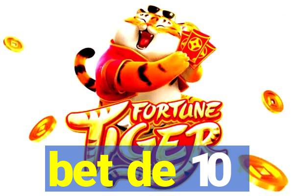 bet de 10