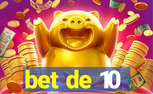 bet de 10