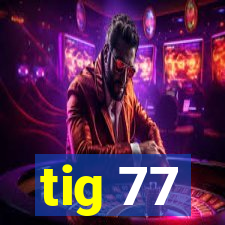 tig 77