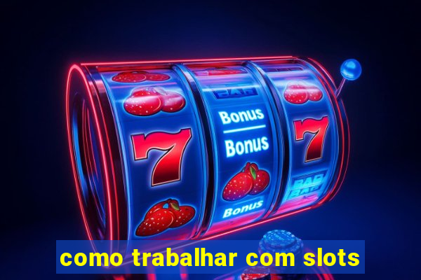 como trabalhar com slots