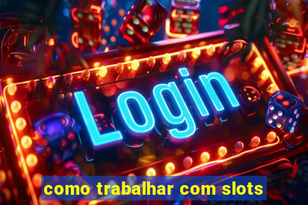 como trabalhar com slots