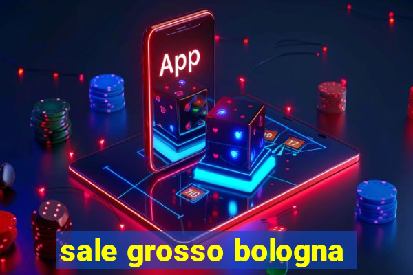 sale grosso bologna