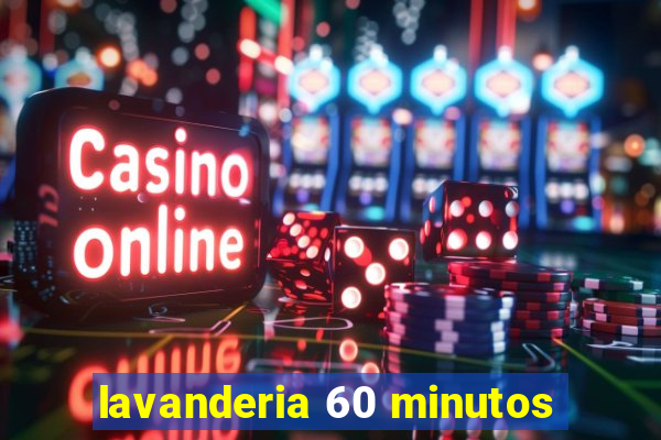 lavanderia 60 minutos