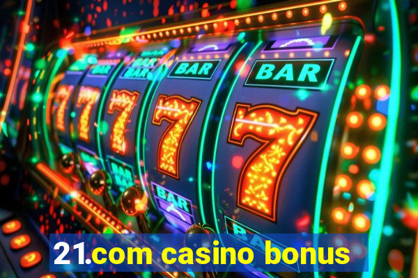 21.com casino bonus