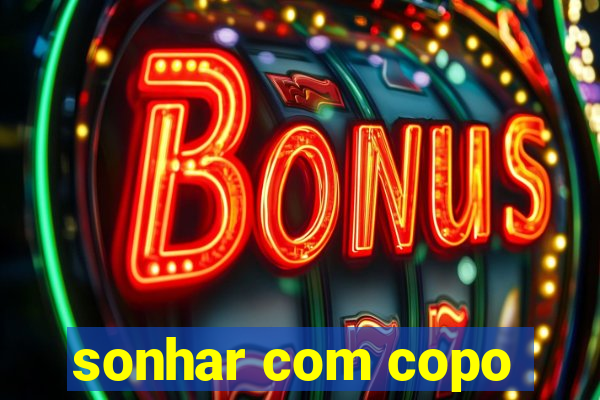 sonhar com copo