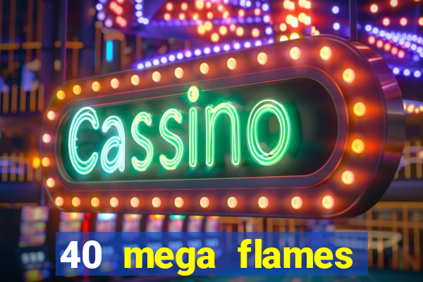 40 mega flames slot online