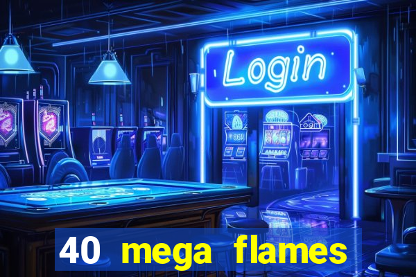 40 mega flames slot online