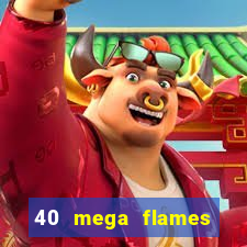 40 mega flames slot online