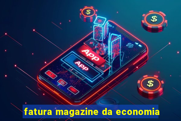 fatura magazine da economia