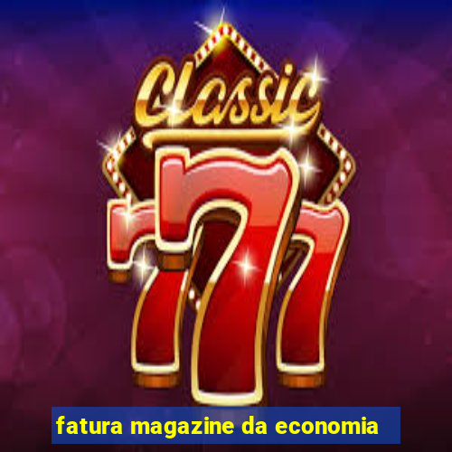 fatura magazine da economia