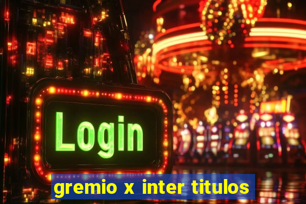 gremio x inter titulos