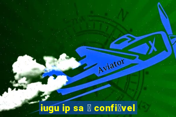 iugu ip sa 茅 confi谩vel