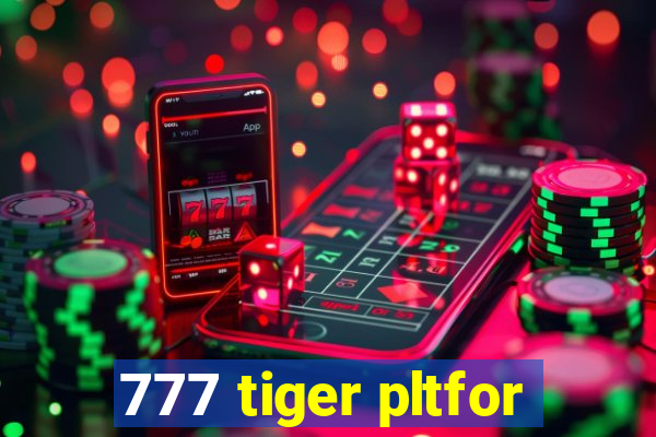 777 tiger pltfor