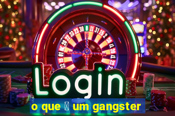 o que 茅 um gangster