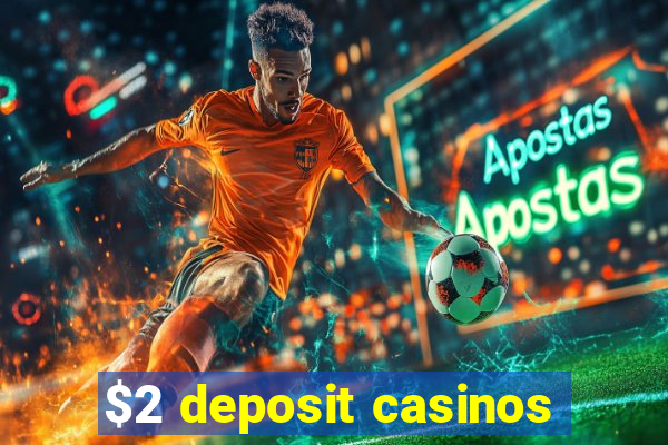 $2 deposit casinos