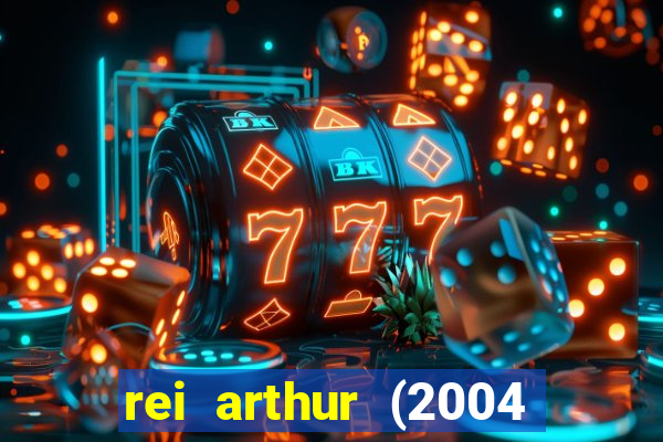 rei arthur (2004 assistir online)