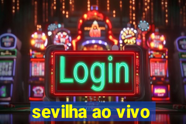 sevilha ao vivo