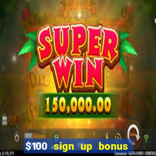 $100 sign up bonus casino no deposit free play