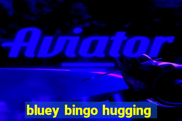 bluey bingo hugging