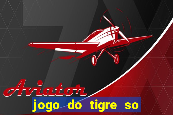 jogo do tigre so para brincar