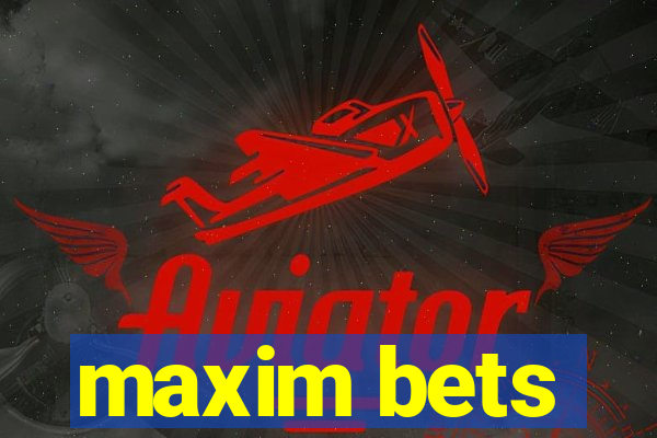 maxim bets