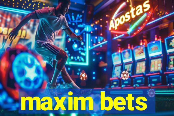 maxim bets