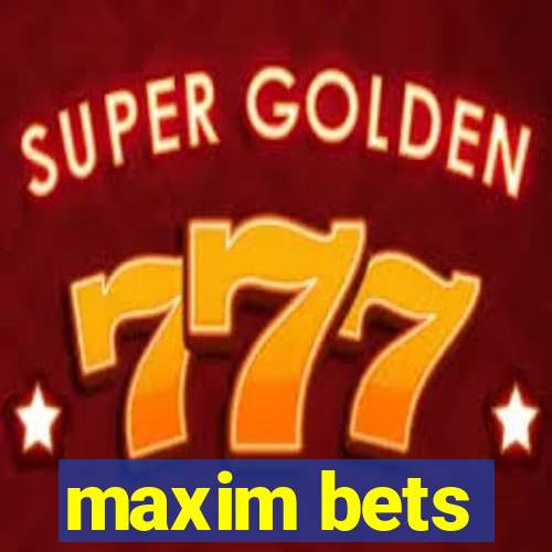 maxim bets