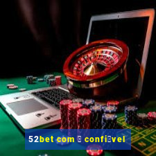 52bet com 茅 confi谩vel