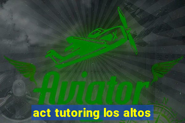 act tutoring los altos