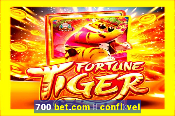 700 bet.com 茅 confi谩vel