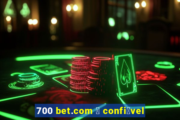 700 bet.com 茅 confi谩vel