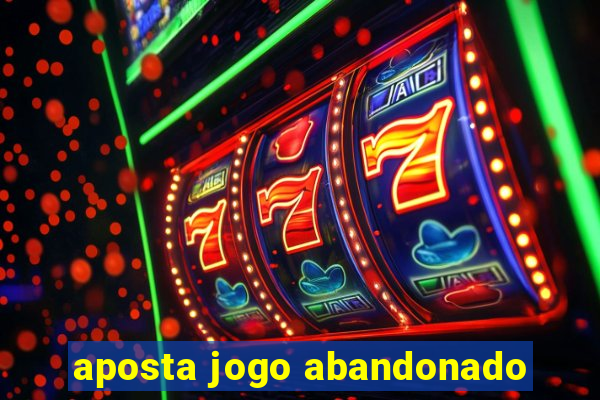 aposta jogo abandonado