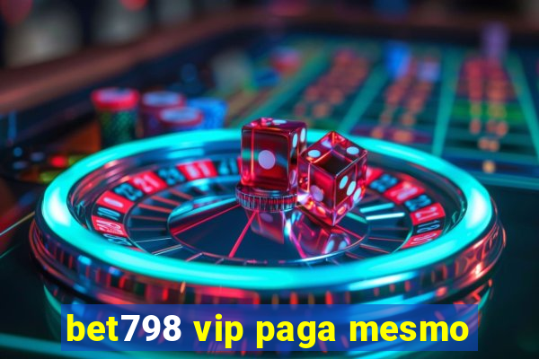 bet798 vip paga mesmo