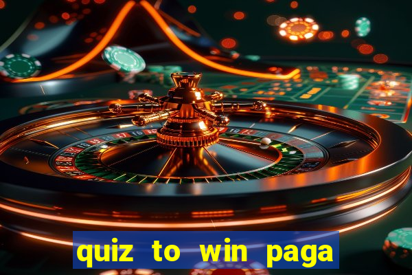 quiz to win paga mesmo quiz paga mesmo