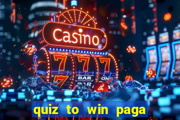 quiz to win paga mesmo quiz paga mesmo