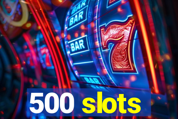 500 slots