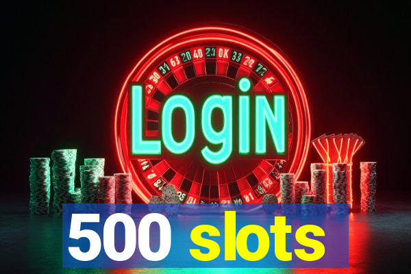 500 slots